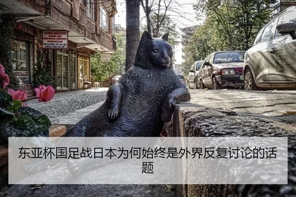 东亚杯国足战日本为何始终是外界反复讨论的话题